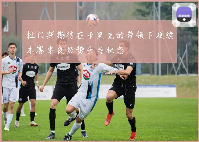拉门斯期待在卡里克的带领下延续本赛季良好势头与状态