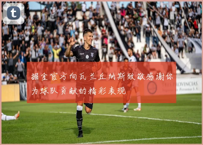 掘金官方向瓦兰丘纳斯致敬感谢你为球队贡献的精彩表现